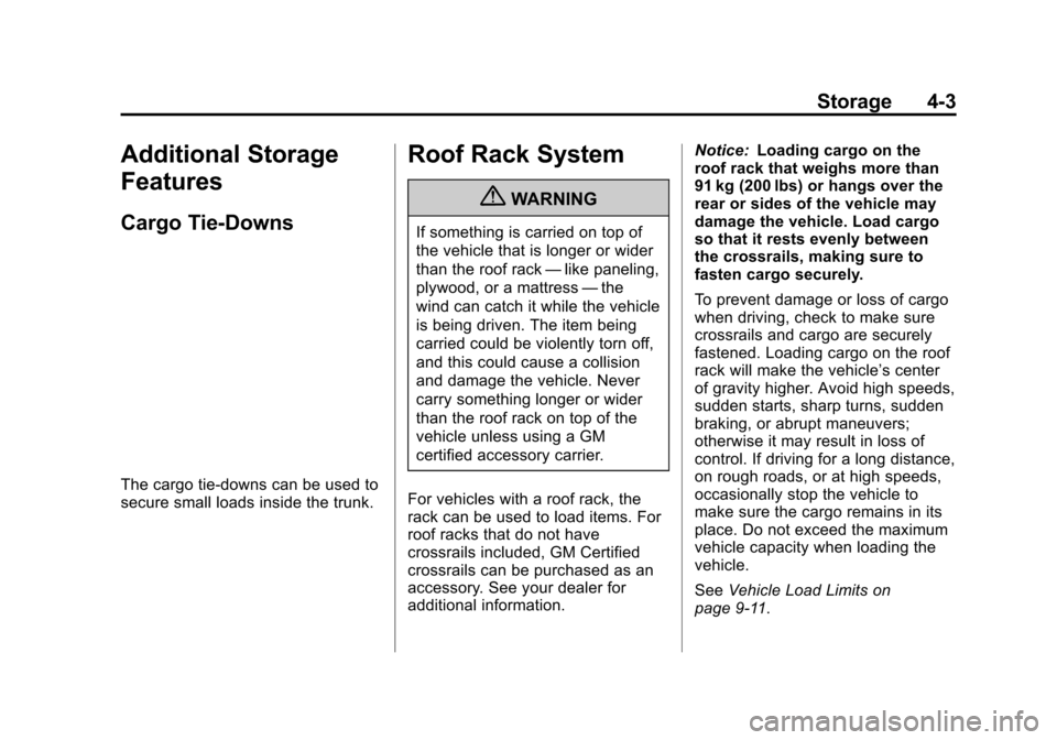 CADILLAC ATS 2013 1.G User Guide Black plate (3,1)Cadillac ATS Owner Manual - 2013 - CRC - 10/5/12
Storage 4-3
Additional Storage
Features
Cargo Tie-Downs
The cargo tie-downs can be used to
secure small loads inside the trunk.
Roof R CADILLAC ATS 2013 1.G User Guide Black plate (3,1)Cadillac ATS Owner Manual - 2013 - CRC - 10/5/12
Storage 4-3
Additional Storage
Features
Cargo Tie-Downs
The cargo tie-downs can be used to
secure small loads inside the trunk.
Roof R