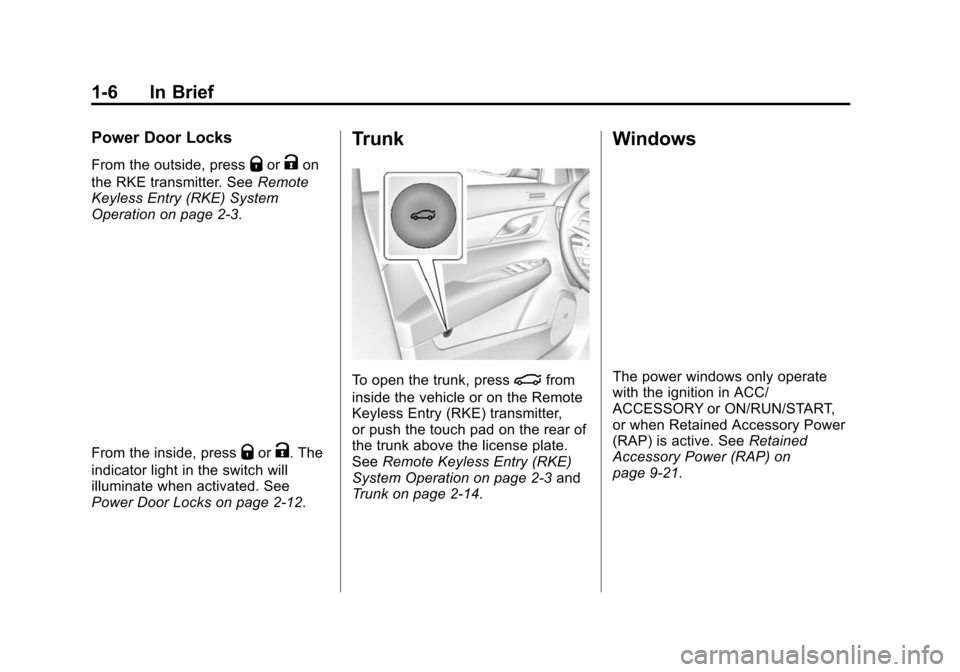 CADILLAC ATS 2013 1.G User Guide Black plate (6,1)Cadillac ATS Owner Manual - 2013 - CRC - 10/5/12
1-6 In Brief
Power Door Locks
From the outside, pressQorKon
the RKE transmitter. See Remote
Keyless Entry (RKE) System
Operation on pa CADILLAC ATS 2013 1.G User Guide Black plate (6,1)Cadillac ATS Owner Manual - 2013 - CRC - 10/5/12
1-6 In Brief
Power Door Locks
From the outside, pressQorKon
the RKE transmitter. See Remote
Keyless Entry (RKE) System
Operation on pa