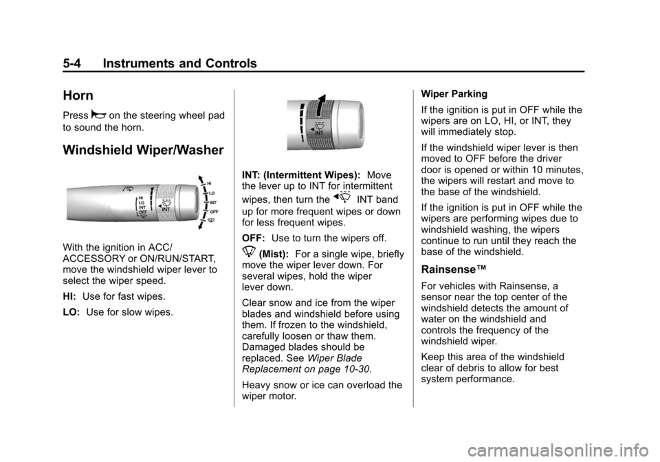 CADILLAC ATS 2013 1.G User Guide Black plate (4,1)Cadillac ATS Owner Manual - 2013 - CRC - 10/5/12
5-4 Instruments and Controls
Horn
Pressaon the steering wheel pad
to sound the horn.
Windshield Wiper/Washer
With the ignition in ACC/ CADILLAC ATS 2013 1.G User Guide Black plate (4,1)Cadillac ATS Owner Manual - 2013 - CRC - 10/5/12
5-4 Instruments and Controls
Horn
Pressaon the steering wheel pad
to sound the horn.
Windshield Wiper/Washer
With the ignition in ACC/