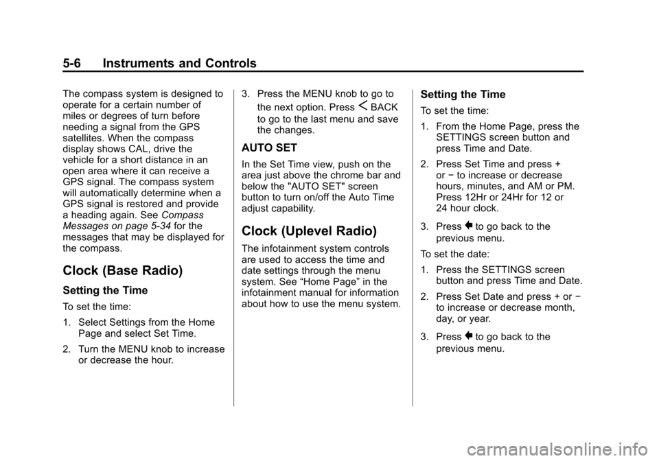 CADILLAC ATS 2013 1.G Owners Manual Black plate (6,1)Cadillac ATS Owner Manual - 2013 - CRC - 10/5/12
5-6 Instruments and Controls
The compass system is designed to
operate for a certain number of
miles or degrees of turn before
needing