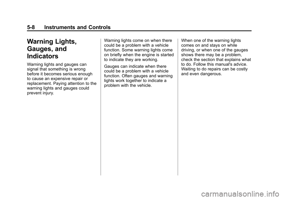 CADILLAC ATS 2013 1.G Owners Manual Black plate (8,1)Cadillac ATS Owner Manual - 2013 - CRC - 10/5/12
5-8 Instruments and Controls
Warning Lights,
Gauges, and
Indicators
Warning lights and gauges can
signal that something is wrong
befor