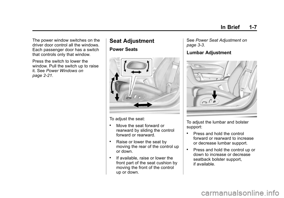 CADILLAC ATS 2013 1.G User Guide Black plate (7,1)Cadillac ATS Owner Manual - 2013 - CRC - 10/5/12
In Brief 1-7
The power window switches on the
driver door control all the windows.
Each passenger door has a switch
that controls only