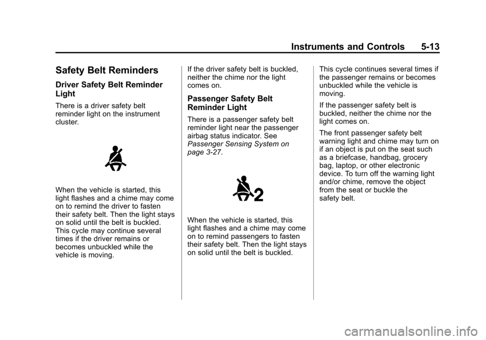 CADILLAC ATS 2013 1.G Owners Manual Black plate (13,1)Cadillac ATS Owner Manual - 2013 - CRC - 10/5/12
Instruments and Controls 5-13
Safety Belt Reminders
Driver Safety Belt Reminder
Light
There is a driver safety belt
reminder light on