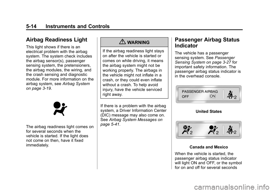CADILLAC ATS 2013 1.G Owners Manual Black plate (14,1)Cadillac ATS Owner Manual - 2013 - CRC - 10/5/12
5-14 Instruments and Controls
Airbag Readiness Light
This light shows if there is an
electrical problem with the airbag
system. The s