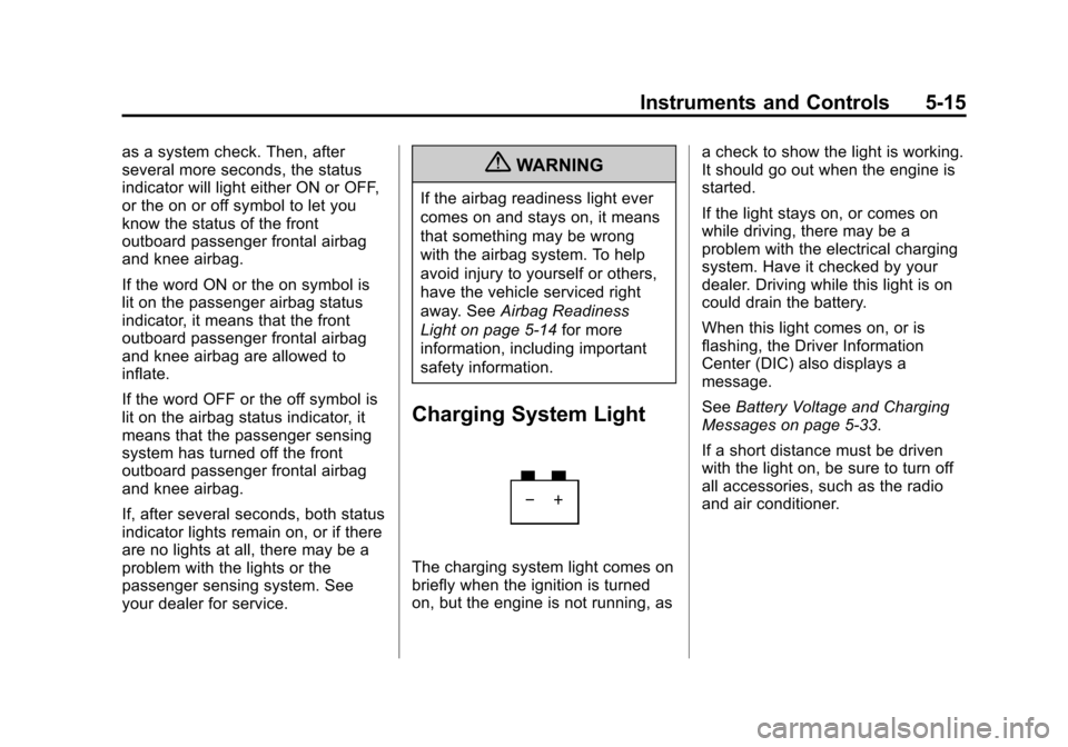 CADILLAC ATS 2013 1.G Owners Guide Black plate (15,1)Cadillac ATS Owner Manual - 2013 - CRC - 10/5/12
Instruments and Controls 5-15
as a system check. Then, after
several more seconds, the status
indicator will light either ON or OFF,
