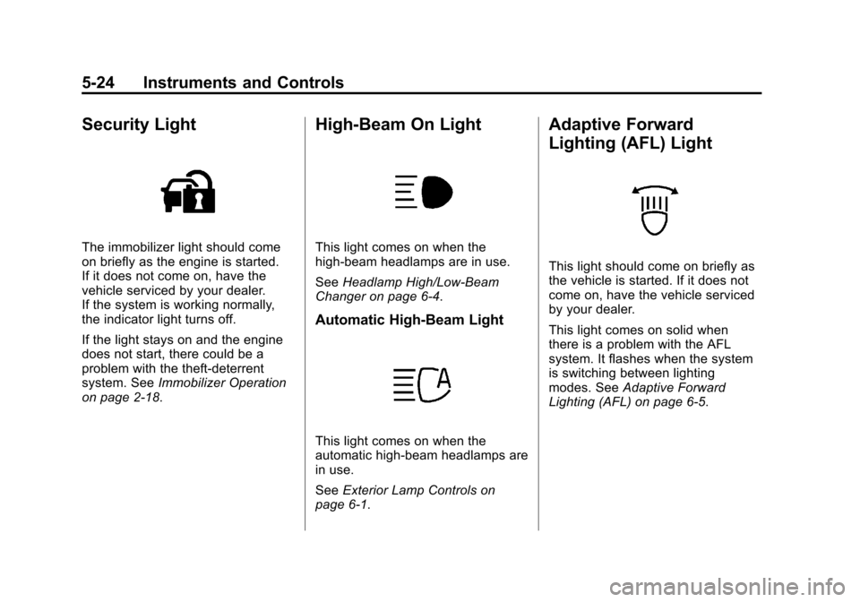 CADILLAC ATS 2013 1.G Owners Manual Black plate (24,1)Cadillac ATS Owner Manual - 2013 - CRC - 10/5/12
5-24 Instruments and Controls
Security Light
The immobilizer light should come
on briefly as the engine is started.
If it does not co