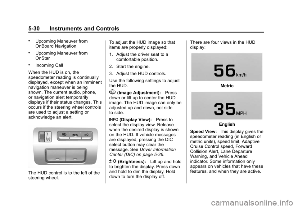 CADILLAC ATS 2013 1.G Owners Manual Black plate (30,1)Cadillac ATS Owner Manual - 2013 - CRC - 10/5/12
5-30 Instruments and Controls
.Upcoming Maneuver from
OnBoard Navigation
.Upcoming Maneuver from
OnStar
.Incoming Call
When the HUD i
