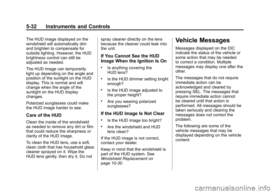 CADILLAC ATS 2013 1.G Owners Manual Black plate (32,1)Cadillac ATS Owner Manual - 2013 - CRC - 10/5/12
5-32 Instruments and Controls
The HUD image displayed on the
windshield will automatically dim
and brighten to compensate for
outside