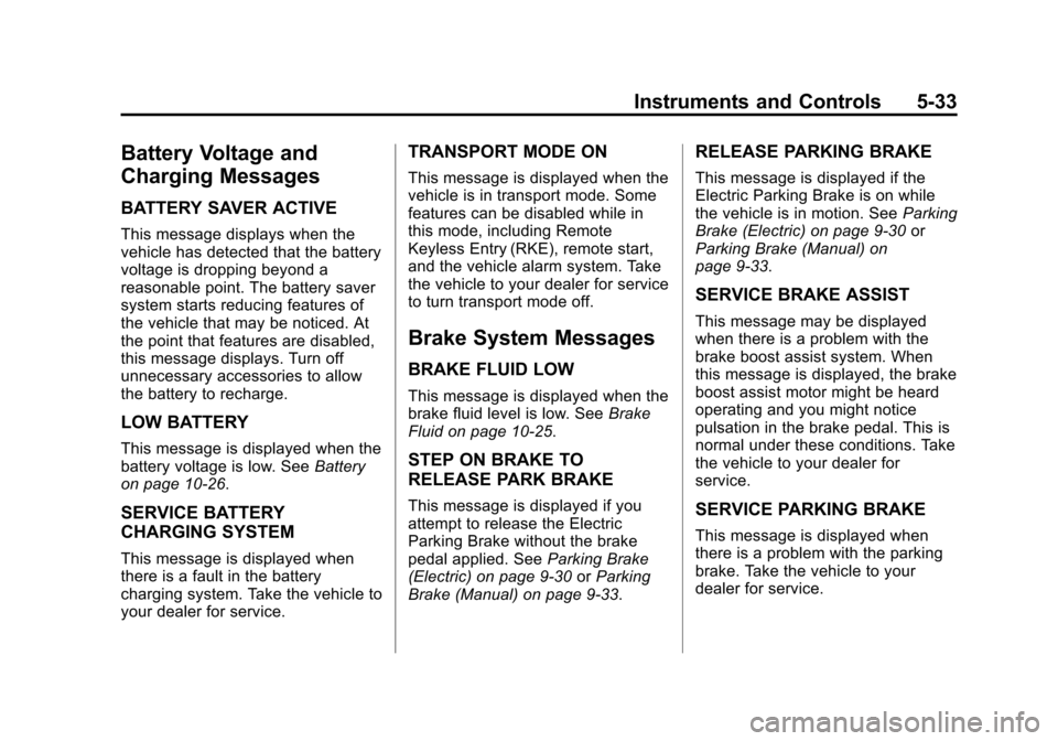 CADILLAC ATS 2013 1.G Owners Manual Black plate (33,1)Cadillac ATS Owner Manual - 2013 - CRC - 10/5/12
Instruments and Controls 5-33
Battery Voltage and
Charging Messages
BATTERY SAVER ACTIVE
This message displays when the
vehicle has d