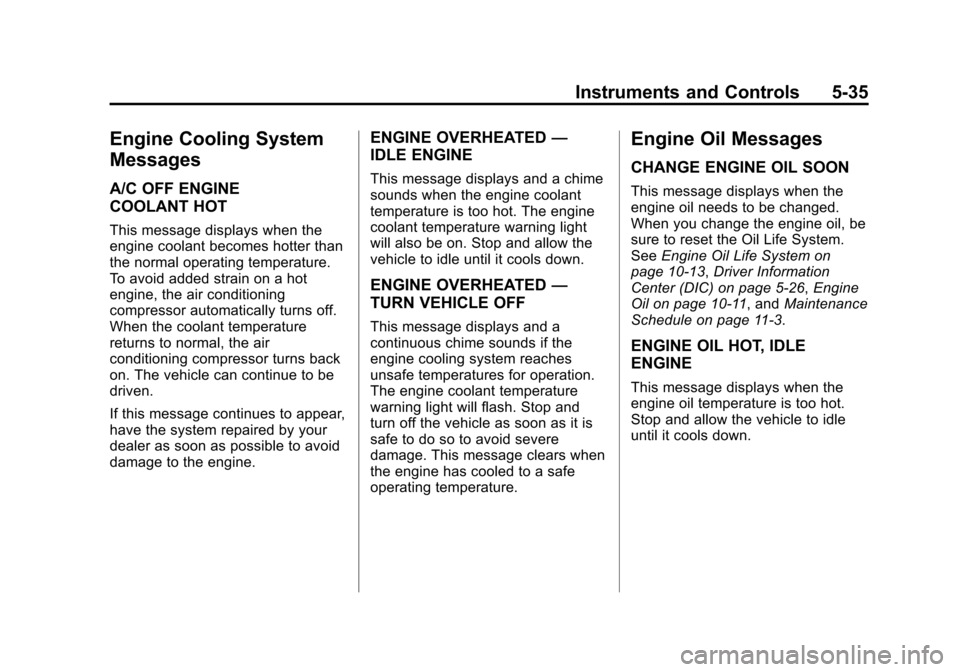 CADILLAC ATS 2013 1.G Owners Manual Black plate (35,1)Cadillac ATS Owner Manual - 2013 - CRC - 10/5/12
Instruments and Controls 5-35
Engine Cooling System
Messages
A/C OFF ENGINE
COOLANT HOT
This message displays when the
engine coolant