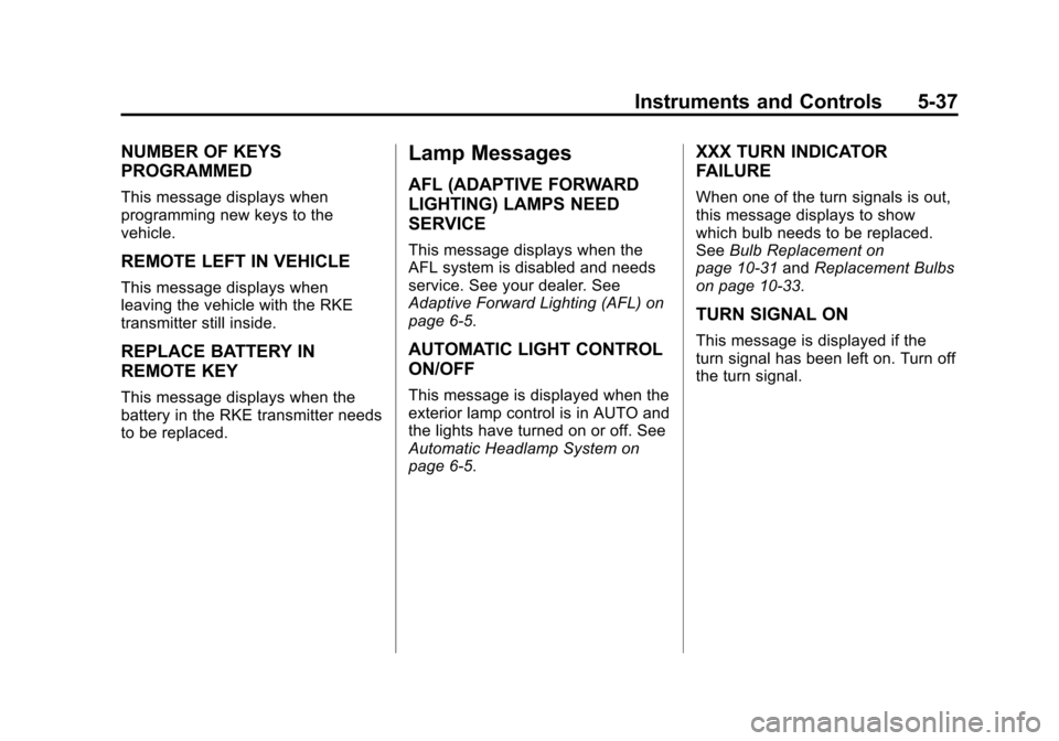 CADILLAC ATS 2013 1.G Owners Manual Black plate (37,1)Cadillac ATS Owner Manual - 2013 - CRC - 10/5/12
Instruments and Controls 5-37
NUMBER OF KEYS
PROGRAMMED
This message displays when
programming new keys to the
vehicle.
REMOTE LEFT I