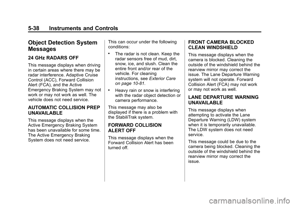 CADILLAC ATS 2013 1.G Owners Manual Black plate (38,1)Cadillac ATS Owner Manual - 2013 - CRC - 10/5/12
5-38 Instruments and Controls
Object Detection System
Messages
24 GHz RADARS OFF
This message displays when driving
in certain areas 