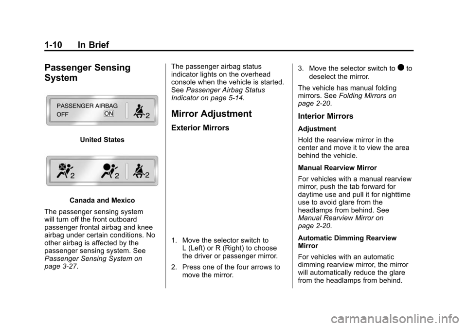 CADILLAC ATS 2013 1.G User Guide Black plate (10,1)Cadillac ATS Owner Manual - 2013 - CRC - 10/5/12
1-10 In Brief
Passenger Sensing
System
United States
Canada and Mexico
The passenger sensing system
will turn off the front outboard
