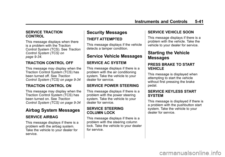 CADILLAC ATS 2013 1.G Owners Manual Black plate (41,1)Cadillac ATS Owner Manual - 2013 - CRC - 10/5/12
Instruments and Controls 5-41
SERVICE TRACTION
CONTROL
This message displays when there
is a problem with the Traction
Control System CADILLAC ATS 2013 1.G Owners Manual Black plate (41,1)Cadillac ATS Owner Manual - 2013 - CRC - 10/5/12
Instruments and Controls 5-41
SERVICE TRACTION
CONTROL
This message displays when there
is a problem with the Traction
Control System
