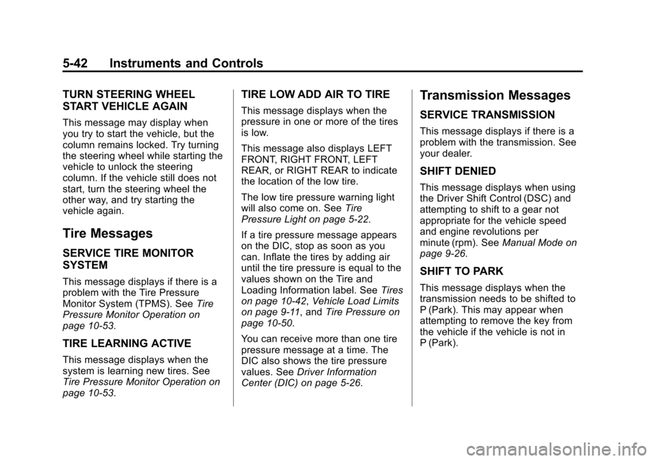 CADILLAC ATS 2013 1.G User Guide Black plate (42,1)Cadillac ATS Owner Manual - 2013 - CRC - 10/5/12
5-42 Instruments and Controls
TURN STEERING WHEEL
START VEHICLE AGAIN
This message may display when
you try to start the vehicle, but CADILLAC ATS 2013 1.G User Guide Black plate (42,1)Cadillac ATS Owner Manual - 2013 - CRC - 10/5/12
5-42 Instruments and Controls
TURN STEERING WHEEL
START VEHICLE AGAIN
This message may display when
you try to start the vehicle, but