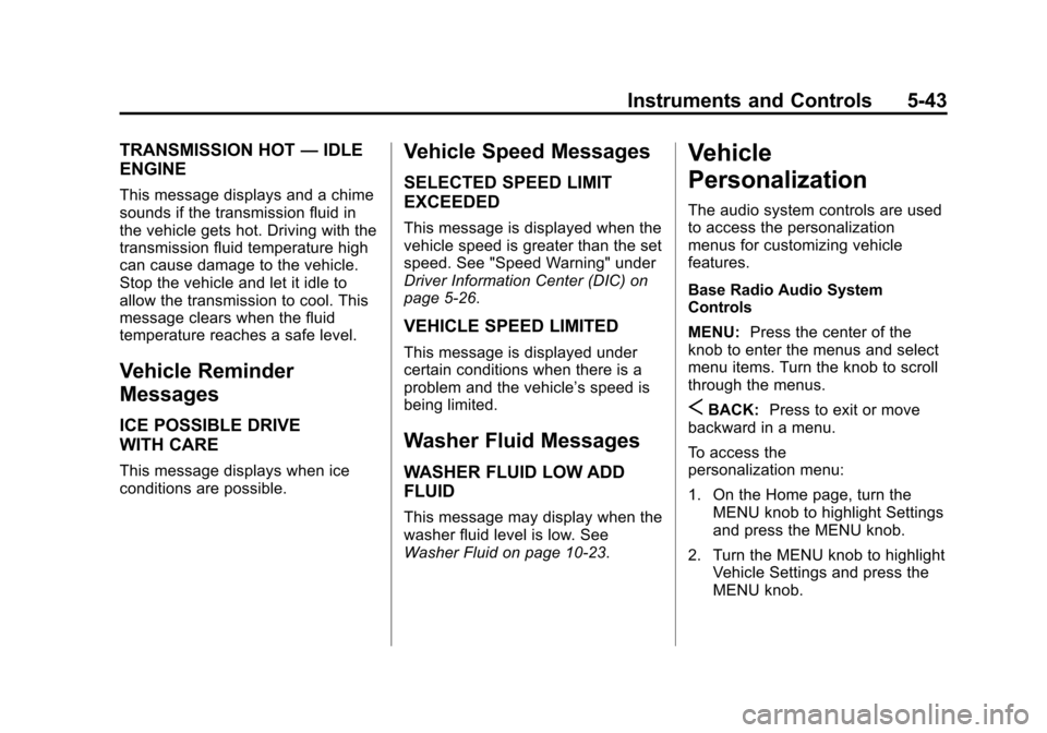 CADILLAC ATS 2013 1.G Owners Manual Black plate (43,1)Cadillac ATS Owner Manual - 2013 - CRC - 10/5/12
Instruments and Controls 5-43
TRANSMISSION HOT—IDLE
ENGINE
This message displays and a chime
sounds if the transmission fluid in
th CADILLAC ATS 2013 1.G Owners Manual Black plate (43,1)Cadillac ATS Owner Manual - 2013 - CRC - 10/5/12
Instruments and Controls 5-43
TRANSMISSION HOT—IDLE
ENGINE
This message displays and a chime
sounds if the transmission fluid in
th