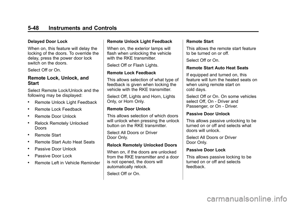 CADILLAC ATS 2013 1.G User Guide Black plate (48,1)Cadillac ATS Owner Manual - 2013 - CRC - 10/5/12
5-48 Instruments and Controls
Delayed Door Lock
When on, this feature will delay the
locking of the doors. To override the
delay, pre