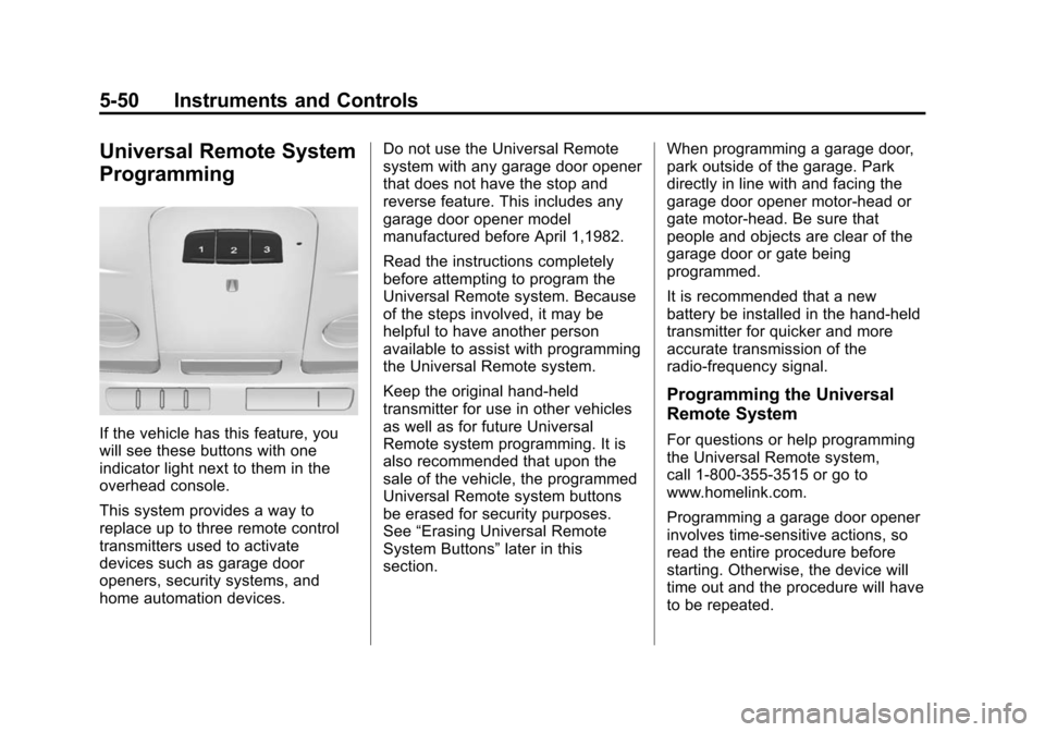 CADILLAC ATS 2013 1.G User Guide Black plate (50,1)Cadillac ATS Owner Manual - 2013 - CRC - 10/5/12
5-50 Instruments and Controls
Universal Remote System
Programming
If the vehicle has this feature, you
will see these buttons with on