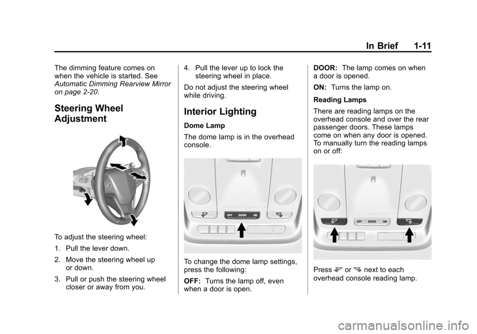 CADILLAC ATS 2013 1.G User Guide Black plate (11,1)Cadillac ATS Owner Manual - 2013 - CRC - 10/5/12
In Brief 1-11
The dimming feature comes on
when the vehicle is started. See
Automatic Dimming Rearview Mirror
on page 2‑20.
Steerin CADILLAC ATS 2013 1.G User Guide Black plate (11,1)Cadillac ATS Owner Manual - 2013 - CRC - 10/5/12
In Brief 1-11
The dimming feature comes on
when the vehicle is started. See
Automatic Dimming Rearview Mirror
on page 2‑20.
Steerin