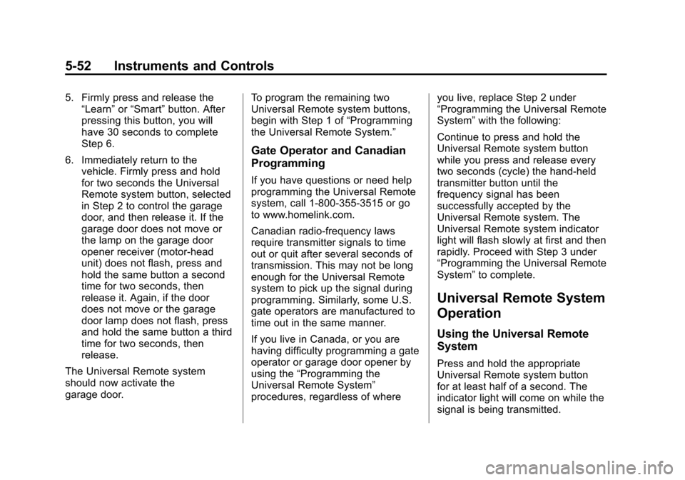 CADILLAC ATS 2013 1.G Owners Manual Black plate (52,1)Cadillac ATS Owner Manual - 2013 - CRC - 10/5/12
5-52 Instruments and Controls
5. Firmly press and release the“Learn” or“Smart” button. After
pressing this button, you will
h