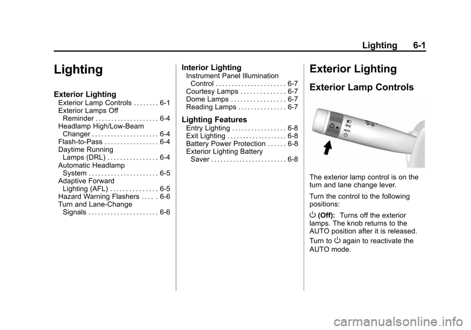 CADILLAC ATS 2013 1.G User Guide Black plate (1,1)Cadillac ATS Owner Manual - 2013 - CRC - 10/5/12
Lighting 6-1
Lighting
Exterior Lighting
Exterior Lamp Controls . . . . . . . . 6-1
Exterior Lamps OffReminder . . . . . . . . . . . . 