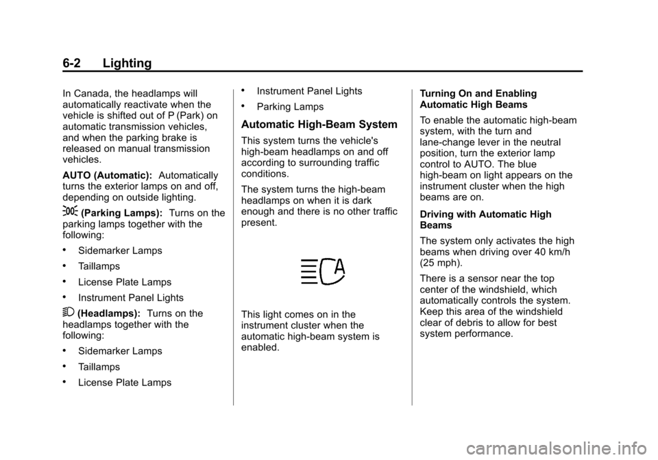 CADILLAC ATS 2013 1.G User Guide Black plate (2,1)Cadillac ATS Owner Manual - 2013 - CRC - 10/5/12
6-2 Lighting
In Canada, the headlamps will
automatically reactivate when the
vehicle is shifted out of P (Park) on
automatic transmiss CADILLAC ATS 2013 1.G User Guide Black plate (2,1)Cadillac ATS Owner Manual - 2013 - CRC - 10/5/12
6-2 Lighting
In Canada, the headlamps will
automatically reactivate when the
vehicle is shifted out of P (Park) on
automatic transmiss
