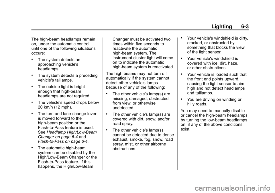 CADILLAC ATS 2013 1.G User Guide Black plate (3,1)Cadillac ATS Owner Manual - 2013 - CRC - 10/5/12
Lighting 6-3
The high-beam headlamps remain
on, under the automatic control,
until one of the following situations
occurs:
.The system