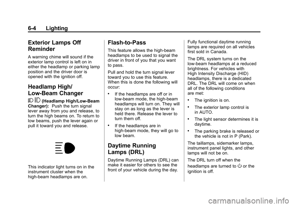 CADILLAC ATS 2013 1.G User Guide Black plate (4,1)Cadillac ATS Owner Manual - 2013 - CRC - 10/5/12
6-4 Lighting
Exterior Lamps Off
Reminder
A warning chime will sound if the
exterior lamp control is left on in
either the headlamp or CADILLAC ATS 2013 1.G User Guide Black plate (4,1)Cadillac ATS Owner Manual - 2013 - CRC - 10/5/12
6-4 Lighting
Exterior Lamps Off
Reminder
A warning chime will sound if the
exterior lamp control is left on in
either the headlamp or