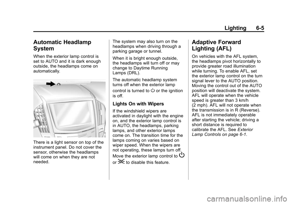 CADILLAC ATS 2013 1.G User Guide Black plate (5,1)Cadillac ATS Owner Manual - 2013 - CRC - 10/5/12
Lighting 6-5
Automatic Headlamp
System
When the exterior lamp control is
set to AUTO and it is dark enough
outside, the headlamps come