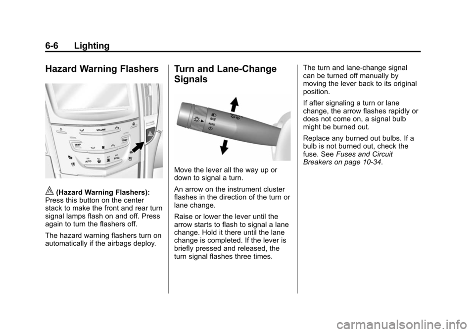 CADILLAC ATS 2013 1.G Owners Manual Black plate (6,1)Cadillac ATS Owner Manual - 2013 - CRC - 10/5/12
6-6 Lighting
Hazard Warning Flashers
|(Hazard Warning Flashers):
Press this button on the center
stack to make the front and rear turn