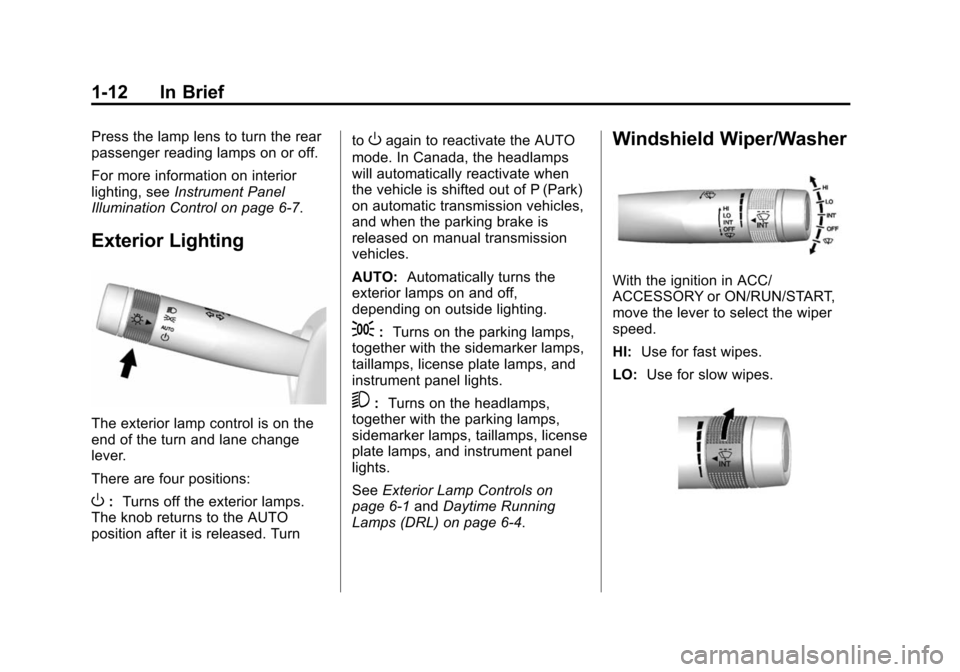 CADILLAC ATS 2013 1.G User Guide Black plate (12,1)Cadillac ATS Owner Manual - 2013 - CRC - 10/5/12
1-12 In Brief
Press the lamp lens to turn the rear
passenger reading lamps on or off.
For more information on interior
lighting, seeI CADILLAC ATS 2013 1.G User Guide Black plate (12,1)Cadillac ATS Owner Manual - 2013 - CRC - 10/5/12
1-12 In Brief
Press the lamp lens to turn the rear
passenger reading lamps on or off.
For more information on interior
lighting, seeI