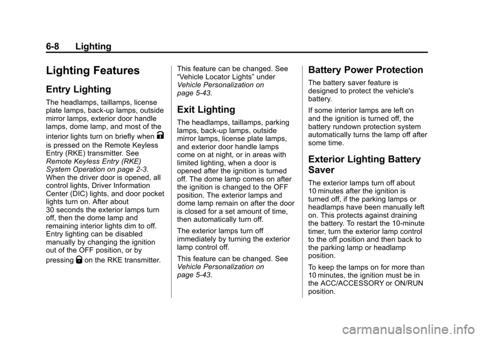 CADILLAC ATS 2013 1.G User Guide Black plate (8,1)Cadillac ATS Owner Manual - 2013 - CRC - 10/5/12
6-8 Lighting
Lighting Features
Entry Lighting
The headlamps, taillamps, license
plate lamps, back-up lamps, outside
mirror lamps, exte