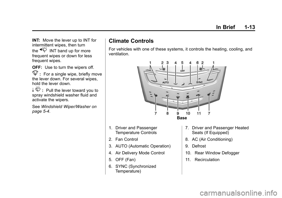 CADILLAC ATS 2013 1.G User Guide Black plate (13,1)Cadillac ATS Owner Manual - 2013 - CRC - 10/5/12
In Brief 1-13
INT:Move the lever up to INT for
intermittent wipes, then turn
the
xINT band up for more
frequent wipes or down for les CADILLAC ATS 2013 1.G User Guide Black plate (13,1)Cadillac ATS Owner Manual - 2013 - CRC - 10/5/12
In Brief 1-13
INT:Move the lever up to INT for
intermittent wipes, then turn
the
xINT band up for more
frequent wipes or down for les