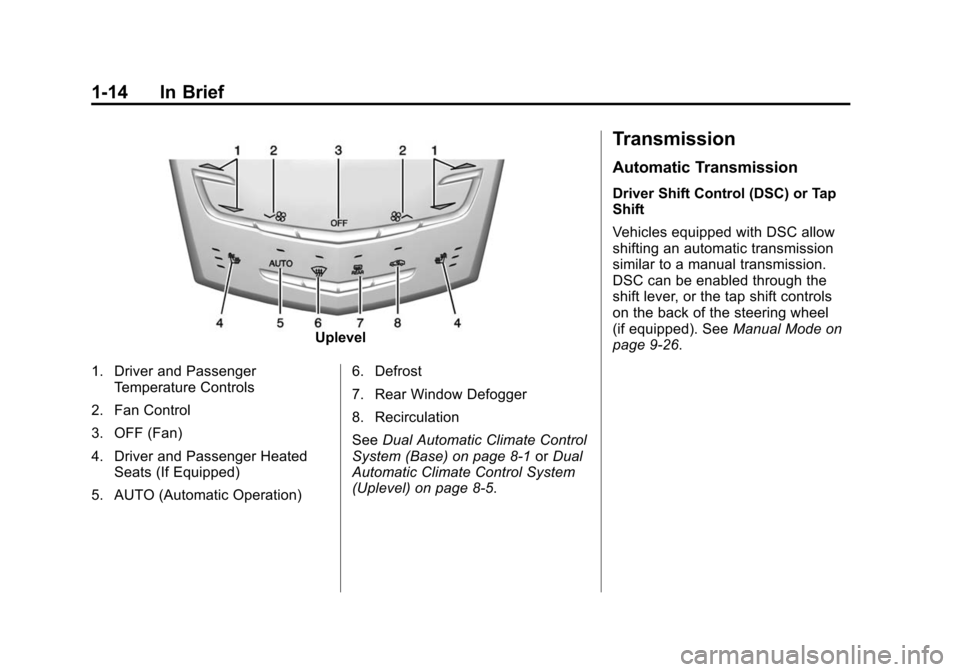 CADILLAC ATS 2013 1.G User Guide Black plate (14,1)Cadillac ATS Owner Manual - 2013 - CRC - 10/5/12
1-14 In Brief
Uplevel
1. Driver and Passenger Temperature Controls
2. Fan Control
3. OFF (Fan)
4. Driver and Passenger Heated Seats (