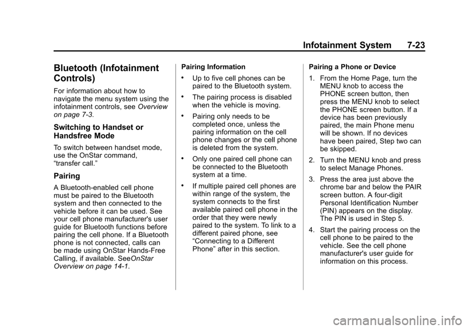 CADILLAC ATS 2013 1.G User Guide Black plate (23,1)Cadillac ATS Owner Manual - 2013 - CRC - 10/5/12
Infotainment System 7-23
Bluetooth (Infotainment
Controls)
For information about how to
navigate the menu system using the
infotainme