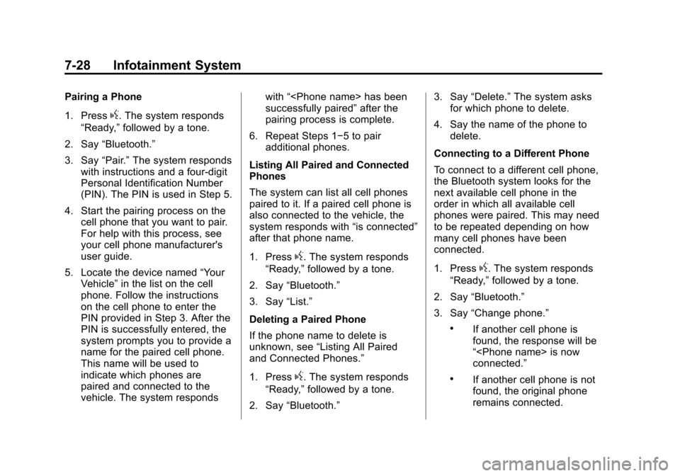 CADILLAC ATS 2013 1.G Owners Manual Black plate (28,1)Cadillac ATS Owner Manual - 2013 - CRC - 10/5/12
7-28 Infotainment System
Pairing a Phone
1. Press
g. The system responds
“Ready,” followed by a tone.
2. Say “Bluetooth.”
3. 