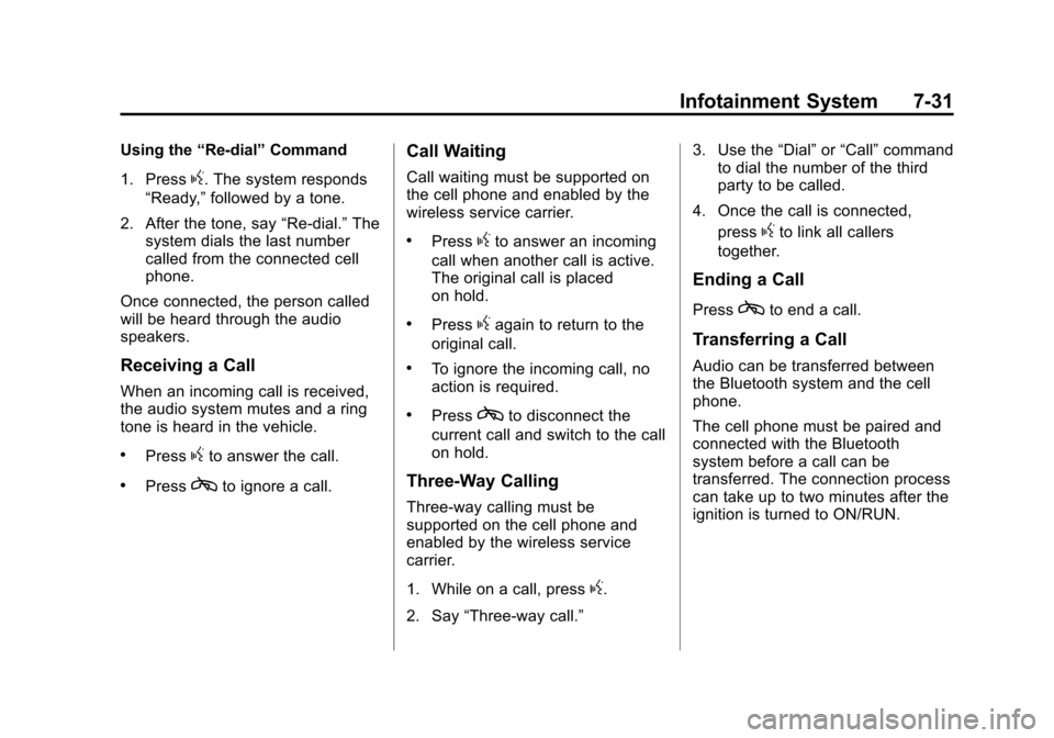 CADILLAC ATS 2013 1.G Owners Manual Black plate (31,1)Cadillac ATS Owner Manual - 2013 - CRC - 10/5/12
Infotainment System 7-31
Using the“Re-dial”Command
1. Press
g. The system responds
“Ready,” followed by a tone.
2. After the 