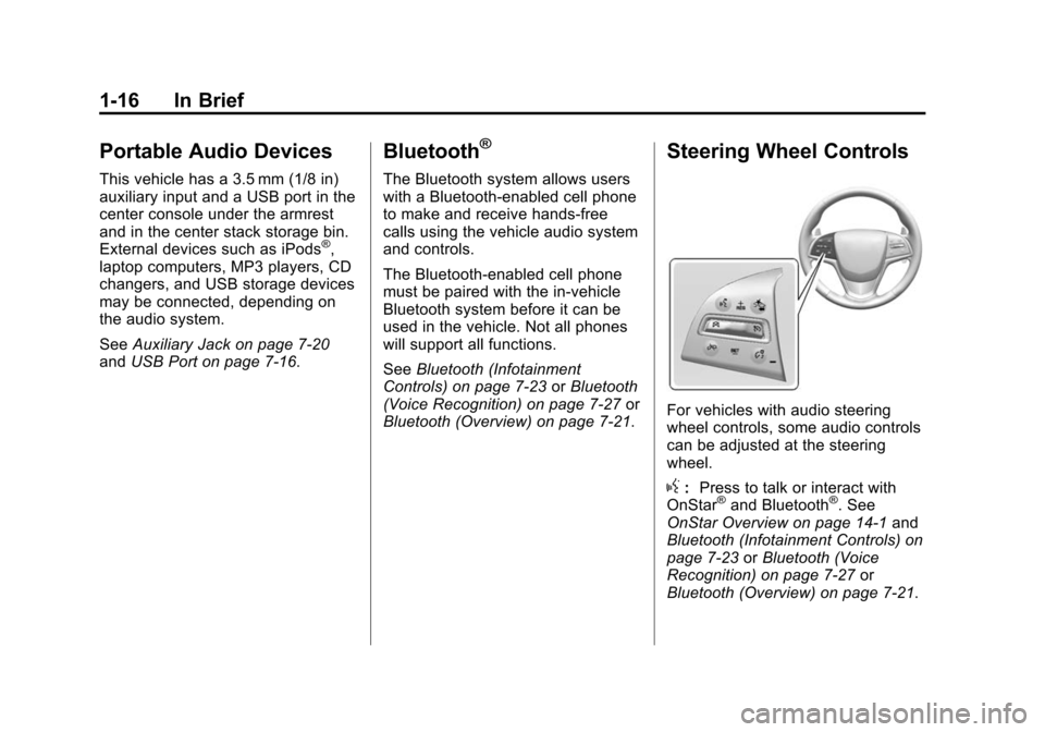 CADILLAC ATS 2013 1.G Owners Manual Black plate (16,1)Cadillac ATS Owner Manual - 2013 - CRC - 10/5/12
1-16 In Brief
Portable Audio Devices
This vehicle has a 3.5 mm (1/8 in)
auxiliary input and a USB port in the
center console under th