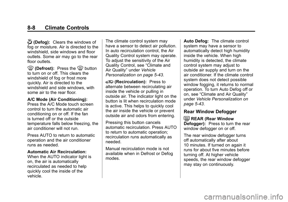CADILLAC ATS 2013 1.G User Guide Black plate (8,1)Cadillac ATS Owner Manual - 2013 - CRC - 10/5/12
8-8 Climate Controls
-(Defog):Clears the windows of
fog or moisture. Air is directed to the
windshield, side windows and floor
outlets CADILLAC ATS 2013 1.G User Guide Black plate (8,1)Cadillac ATS Owner Manual - 2013 - CRC - 10/5/12
8-8 Climate Controls
-(Defog):Clears the windows of
fog or moisture. Air is directed to the
windshield, side windows and floor
outlets