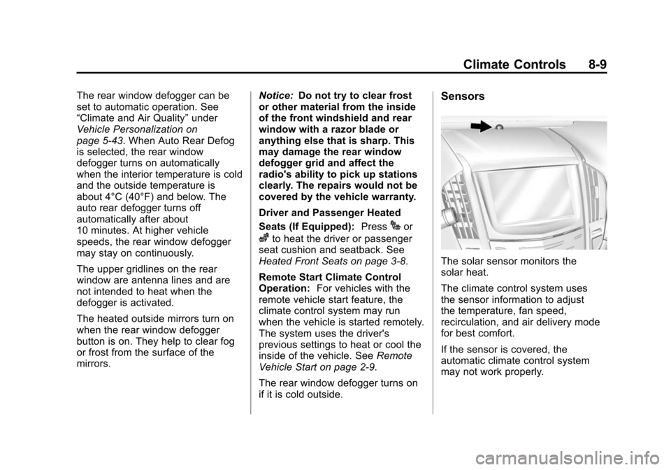 CADILLAC ATS 2013 1.G User Guide Black plate (9,1)Cadillac ATS Owner Manual - 2013 - CRC - 10/5/12
Climate Controls 8-9
The rear window defogger can be
set to automatic operation. See
“Climate and Air Quality”under
Vehicle Person CADILLAC ATS 2013 1.G User Guide Black plate (9,1)Cadillac ATS Owner Manual - 2013 - CRC - 10/5/12
Climate Controls 8-9
The rear window defogger can be
set to automatic operation. See
“Climate and Air Quality”under
Vehicle Person