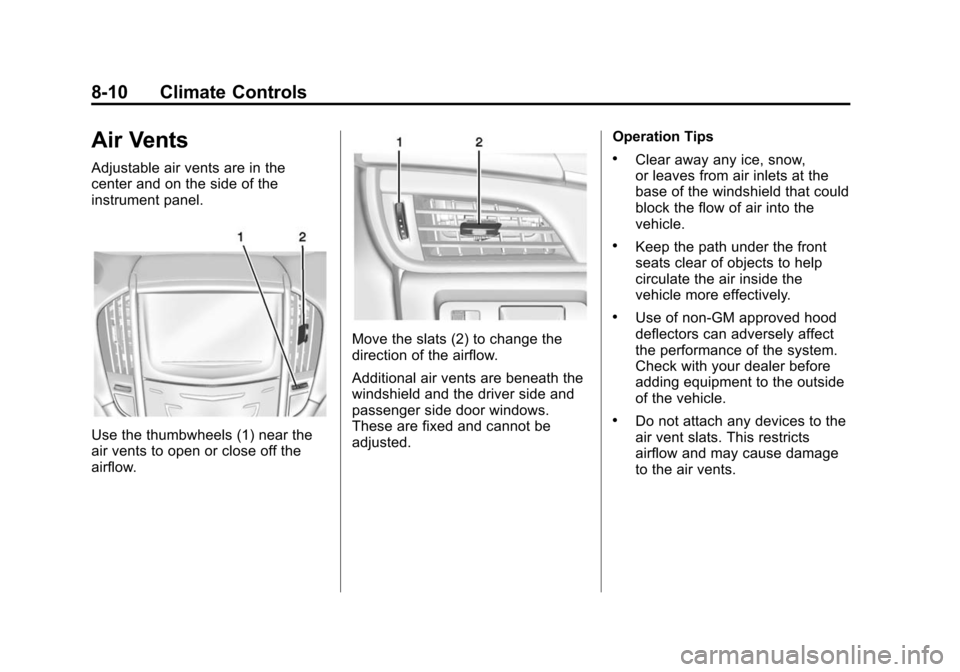 CADILLAC ATS 2013 1.G Owners Manual Black plate (10,1)Cadillac ATS Owner Manual - 2013 - CRC - 10/5/12
8-10 Climate Controls
Air Vents
Adjustable air vents are in the
center and on the side of the
instrument panel.
Use the thumbwheels ( CADILLAC ATS 2013 1.G Owners Manual Black plate (10,1)Cadillac ATS Owner Manual - 2013 - CRC - 10/5/12
8-10 Climate Controls
Air Vents
Adjustable air vents are in the
center and on the side of the
instrument panel.
Use the thumbwheels (