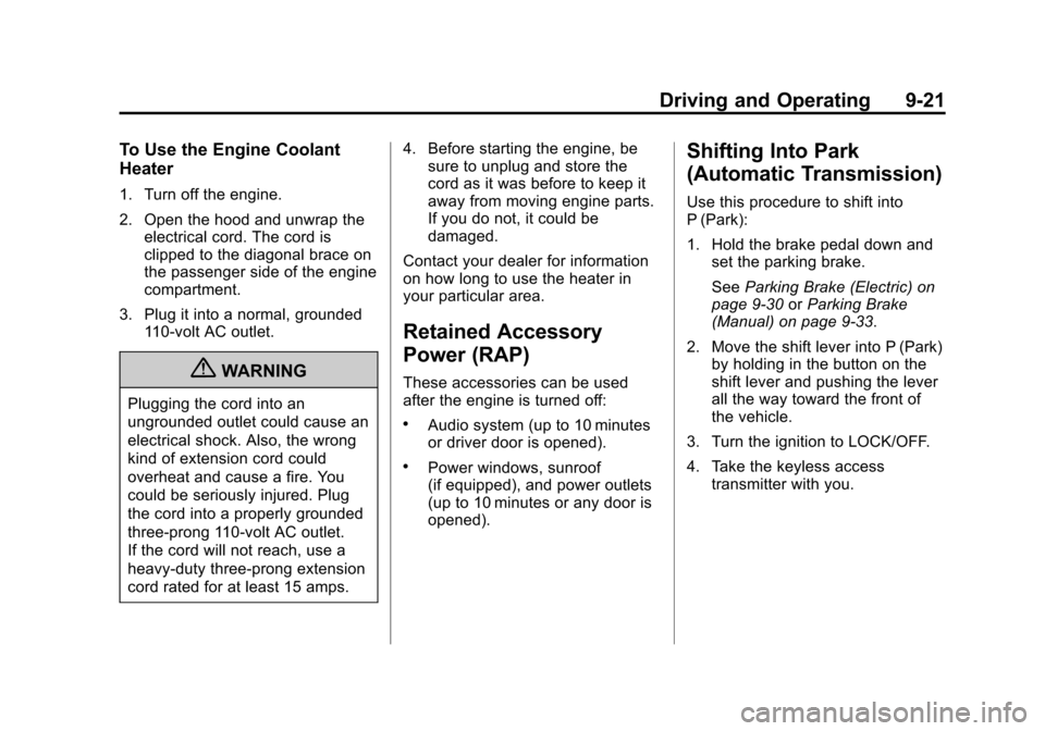 CADILLAC ATS 2013 1.G Owners Manual Black plate (21,1)Cadillac ATS Owner Manual - 2013 - CRC - 10/5/12
Driving and Operating 9-21
To Use the Engine Coolant
Heater
1. Turn off the engine.
2. Open the hood and unwrap theelectrical cord. T