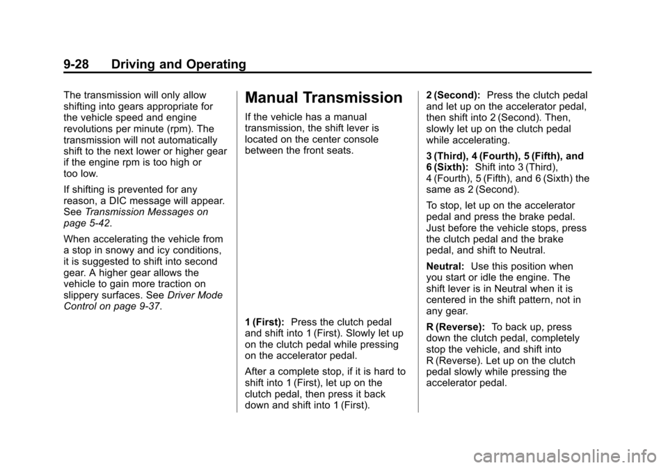 CADILLAC ATS 2013 1.G Owners Manual Black plate (28,1)Cadillac ATS Owner Manual - 2013 - CRC - 10/5/12
9-28 Driving and Operating
The transmission will only allow
shifting into gears appropriate for
the vehicle speed and engine
revoluti CADILLAC ATS 2013 1.G Owners Manual Black plate (28,1)Cadillac ATS Owner Manual - 2013 - CRC - 10/5/12
9-28 Driving and Operating
The transmission will only allow
shifting into gears appropriate for
the vehicle speed and engine
revoluti