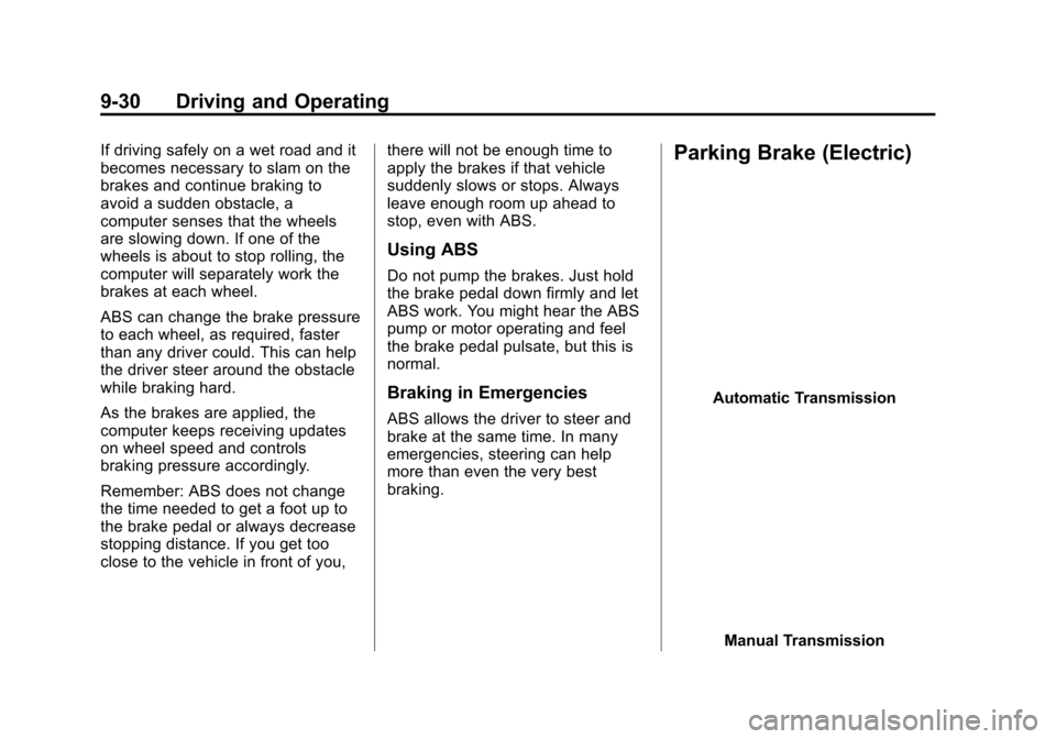 CADILLAC ATS 2013 1.G Owners Manual Black plate (30,1)Cadillac ATS Owner Manual - 2013 - CRC - 10/5/12
9-30 Driving and Operating
If driving safely on a wet road and it
becomes necessary to slam on the
brakes and continue braking to
avo