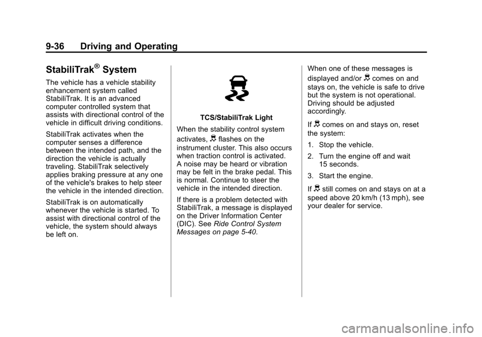 CADILLAC ATS 2013 1.G Owners Manual Black plate (36,1)Cadillac ATS Owner Manual - 2013 - CRC - 10/5/12
9-36 Driving and Operating
StabiliTrak®System
The vehicle has a vehicle stability
enhancement system called
StabiliTrak. It is an ad