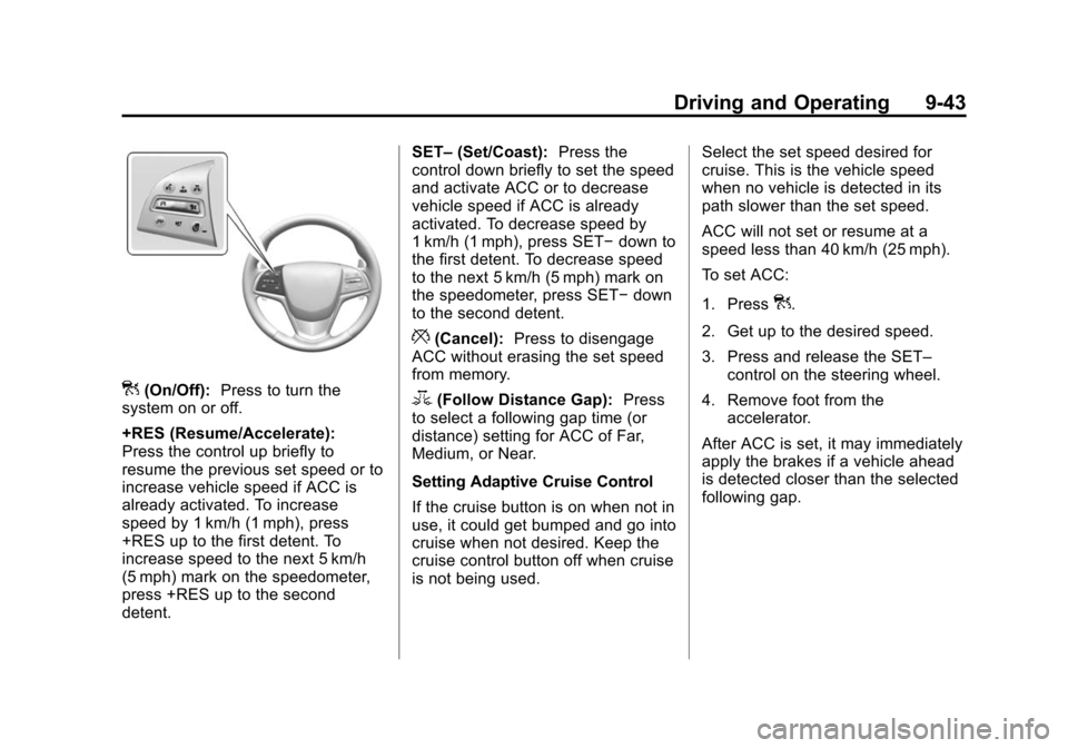 CADILLAC ATS 2013 1.G Owners Manual Black plate (43,1)Cadillac ATS Owner Manual - 2013 - CRC - 10/5/12
Driving and Operating 9-43
](On/Off):Press to turn the
system on or off.
+RES (Resume/Accelerate):
Press the control up briefly to
re