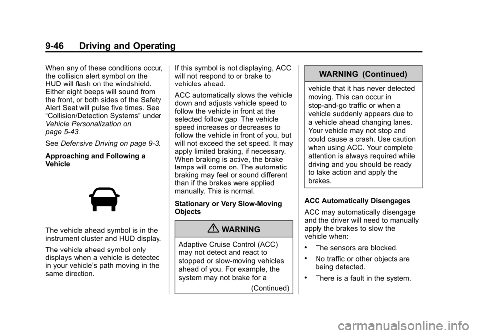 CADILLAC ATS 2013 1.G Owners Manual Black plate (46,1)Cadillac ATS Owner Manual - 2013 - CRC - 10/5/12
9-46 Driving and Operating
When any of these conditions occur,
the collision alert symbol on the
HUD will flash on the windshield.
Ei