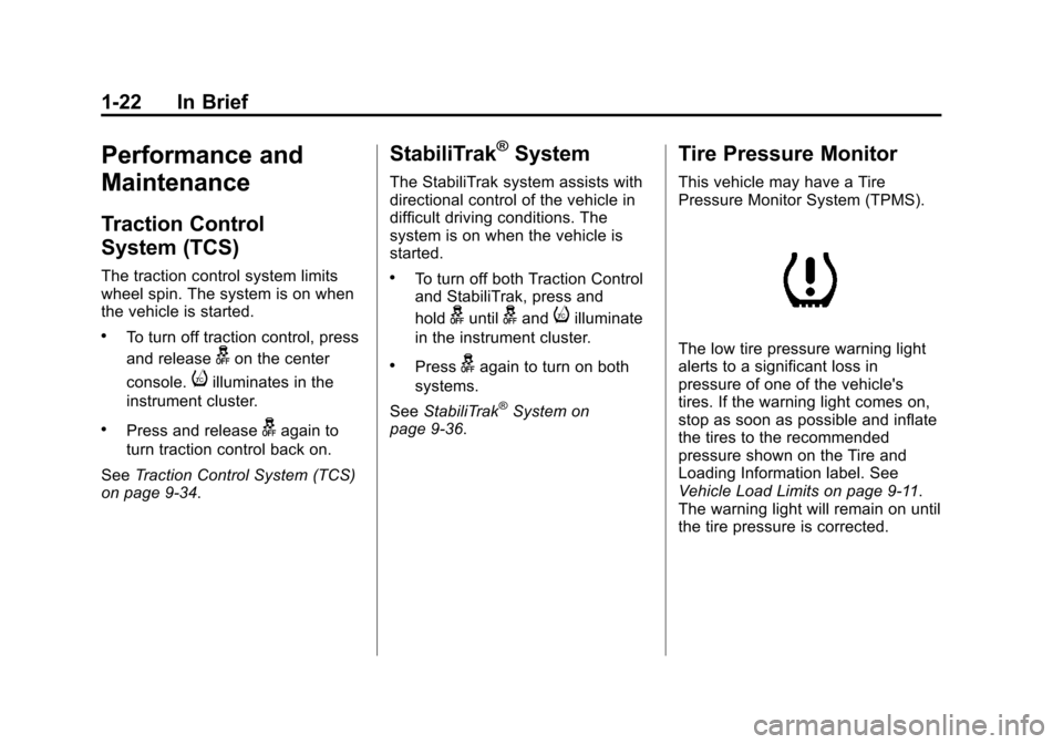 CADILLAC ATS 2013 1.G Owners Manual Black plate (22,1)Cadillac ATS Owner Manual - 2013 - CRC - 10/5/12
1-22 In Brief
Performance and
Maintenance
Traction Control
System (TCS)
The traction control system limits
wheel spin. The system is 