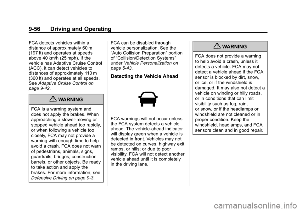 CADILLAC ATS 2013 1.G User Guide Black plate (56,1)Cadillac ATS Owner Manual - 2013 - CRC - 10/5/12
9-56 Driving and Operating
FCA detects vehicles within a
distance of approximately 60 m
(197 ft) and operates at speeds
above 40 km/h