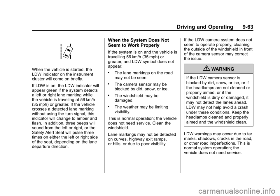 CADILLAC ATS 2013 1.G Owners Guide Black plate (63,1)Cadillac ATS Owner Manual - 2013 - CRC - 10/5/12
Driving and Operating 9-63
When the vehicle is started, the
LDW indicator on the instrument
cluster will come on briefly.
If LDW is o